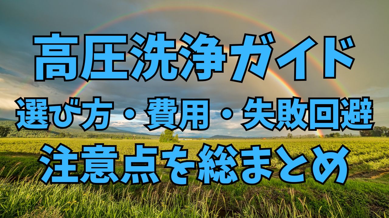 初めての高圧洗浄ガイド｜選び方・費用・失敗回避の注意点を総まとめ