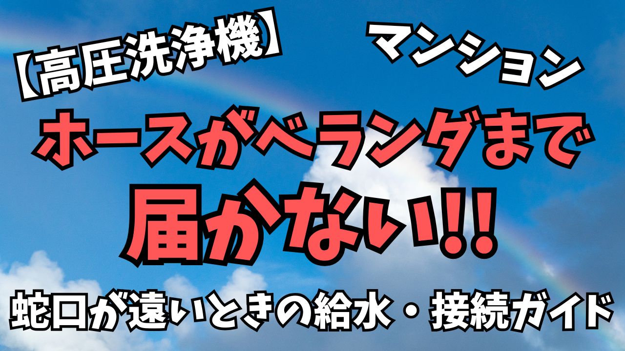 高圧洗浄機のホースがベランダまで届かない？マンションで蛇口が遠いときの給水・接続ガイド